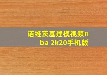 诺维茨基建模视频nba 2k20手机版